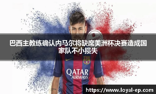 巴西主教练确认内马尔将缺席美洲杯决赛造成国家队不小损失
