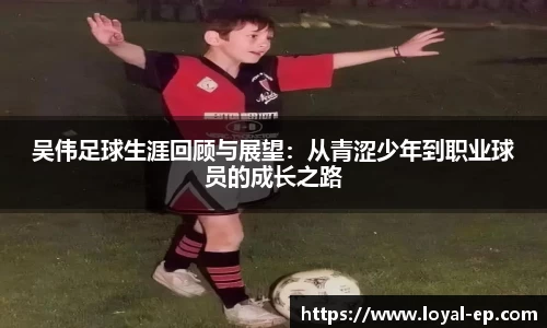 吴伟足球生涯回顾与展望：从青涩少年到职业球员的成长之路