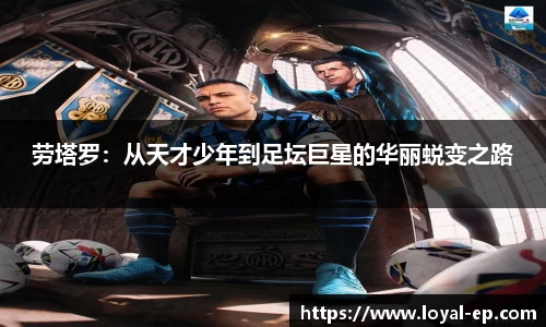劳塔罗：从天才少年到足坛巨星的华丽蜕变之路