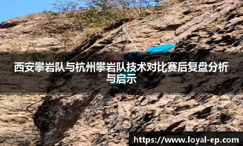 西安攀岩队与杭州攀岩队技术对比赛后复盘分析与启示